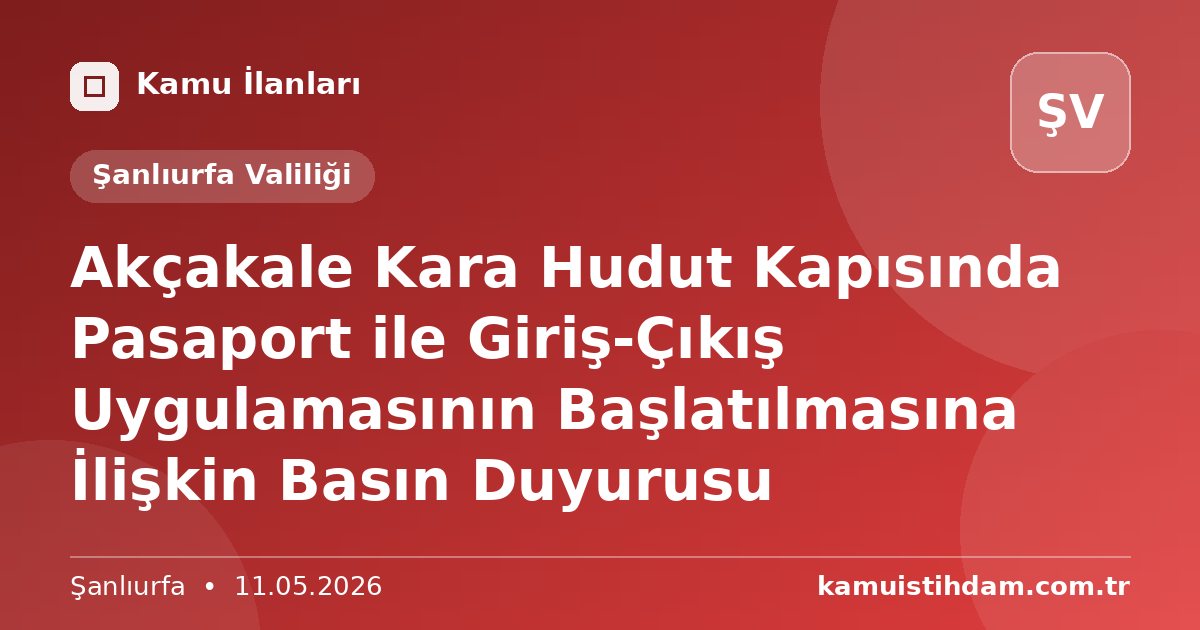 Akçakale Kara Hudut Kapısında Pasaport ile Giriş-Çıkış Uygulamasının Başlatılmasına İlişkin Basın Duyurusu - Şanlıurfa Valiliği