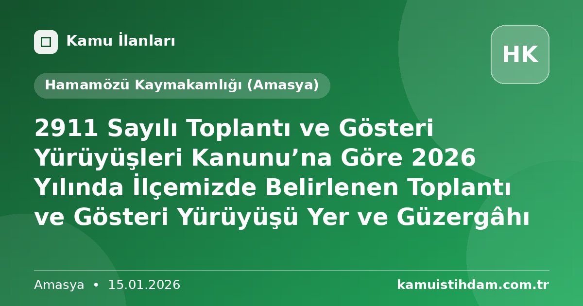 2911 Sayılı Toplantı ve Gösteri Yürüyüşleri Kanunu’na Göre 2026 Yılında İlçemizde Belirlenen Toplantı ve Gösteri Yürüyüşü Yer ve Güzergâhı - Hamamözü Kaymakamlığı (Amasya)