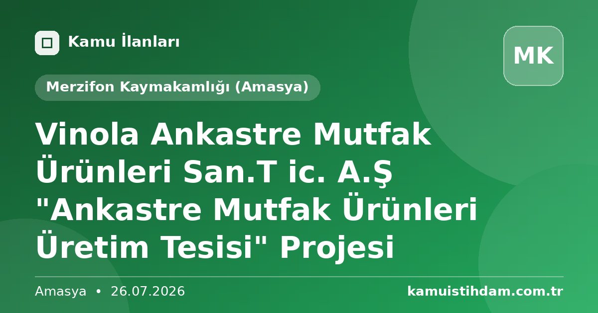 Vinola Ankastre Mutfak Ürünleri San.T ic. A.Ş "Ankastre Mutfak Ürünleri Üretim Tesisi" Projesi - Merzifon Kaymakamlığı (Amasya)