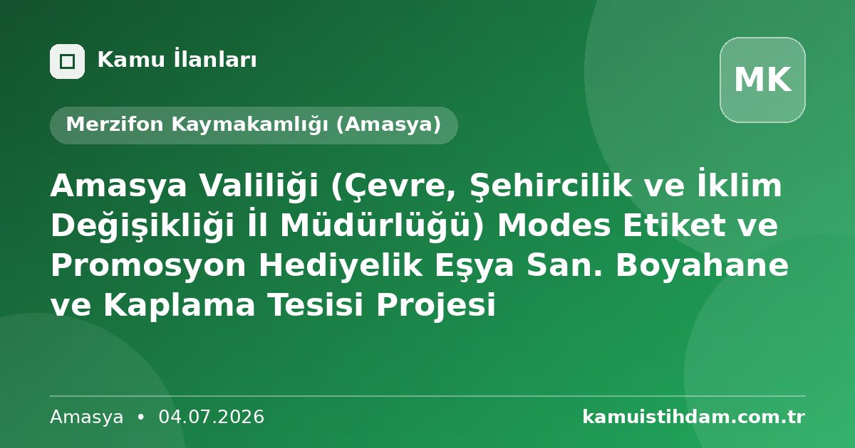 Amasya Valiliği (Çevre, Şehircilik ve İklim Değişikliği İl Müdürlüğü) Modes Etiket ve Promosyon Hediyelik Eşya San. Boyahane ve Kaplama Tesisi Projesi - Merzifon Kaymakamlığı (Amasya)