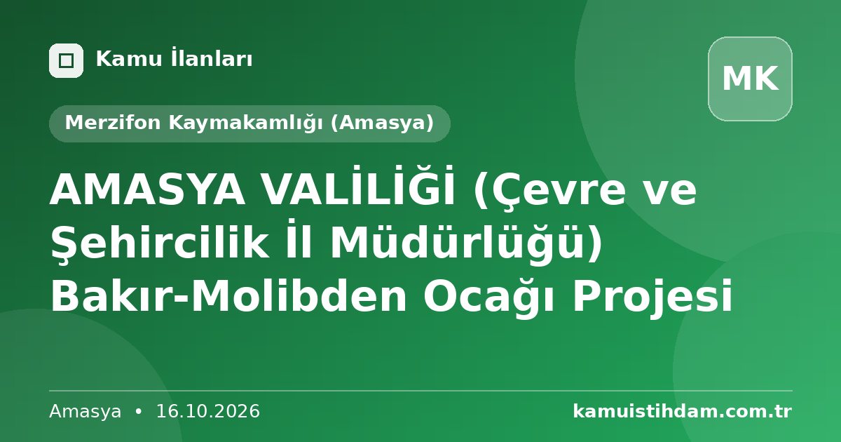 AMASYA VALİLİĞİ (Çevre ve Şehircilik İl Müdürlüğü) Bakır-Molibden Ocağı Projesi - Merzifon Kaymakamlığı (Amasya)