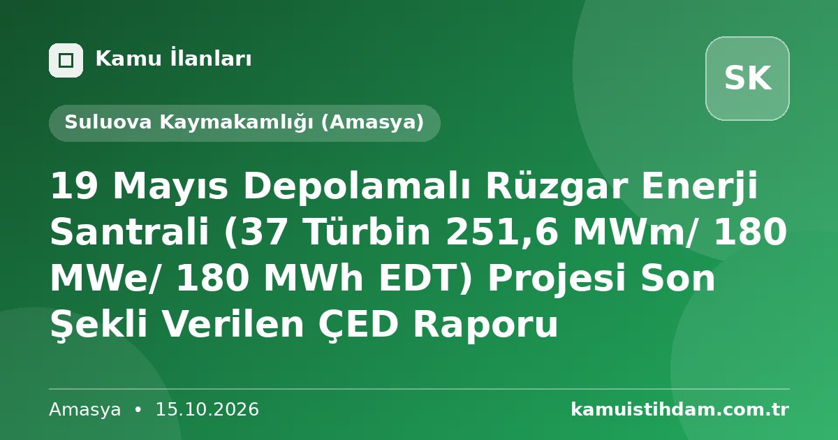 19 Mayıs Depolamalı Rüzgar Enerji Santrali (37 Türbin 251,6 MWm/ 180 MWe/ 180 MWh EDT) Projesi Son Şekli Verilen ÇED Raporu - Suluova Kaymakamlığı (Amasya)