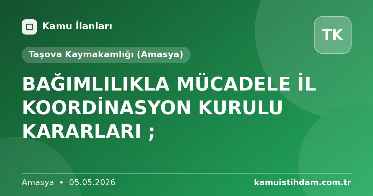 BAĞIMLILIKLA MÜCADELE İL KOORDİNASYON KURULU KARARLARI ; - Taşova Kaymakamlığı (Amasya)