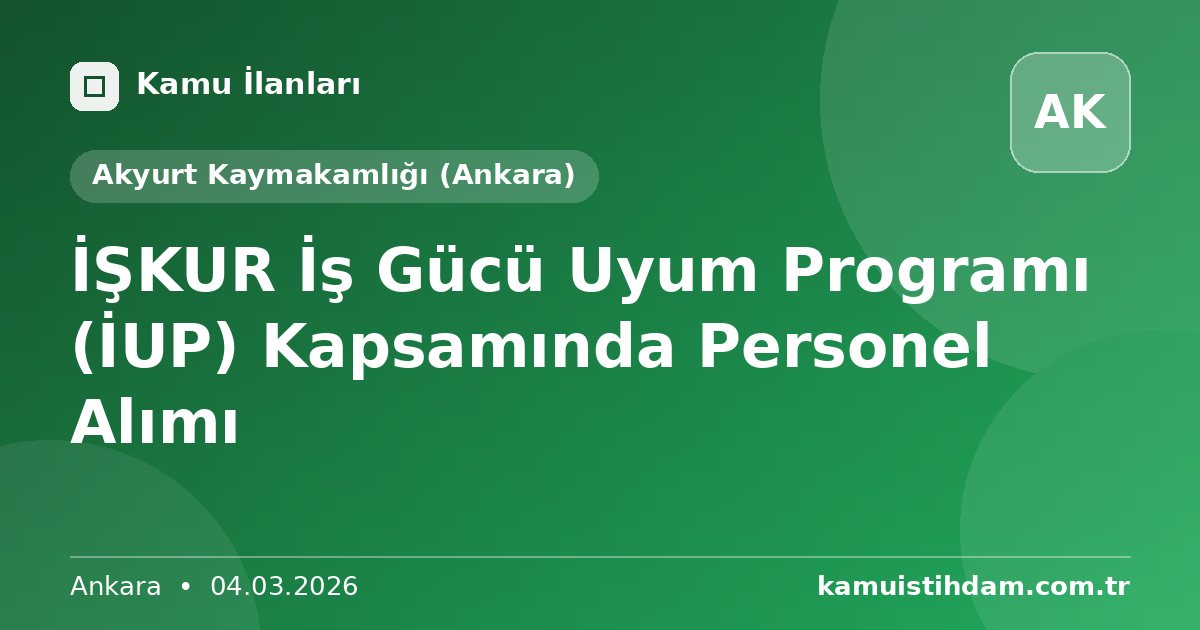 İŞKUR İş Gücü Uyum Programı (İUP) Kapsamında Personel Alımı - Akyurt Kaymakamlığı (Ankara)