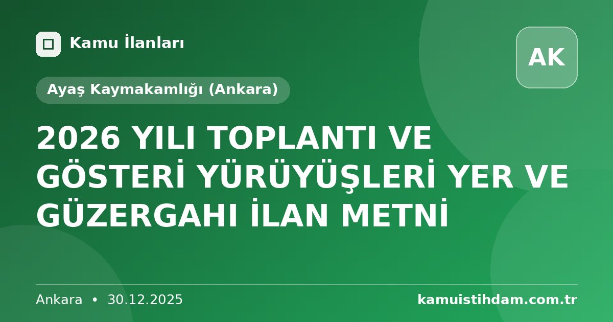 2026 YILI TOPLANTI VE GÖSTERİ YÜRÜYÜŞLERİ YER VE GÜZERGAHI İLAN METNİ - Ayaş Kaymakamlığı (Ankara)