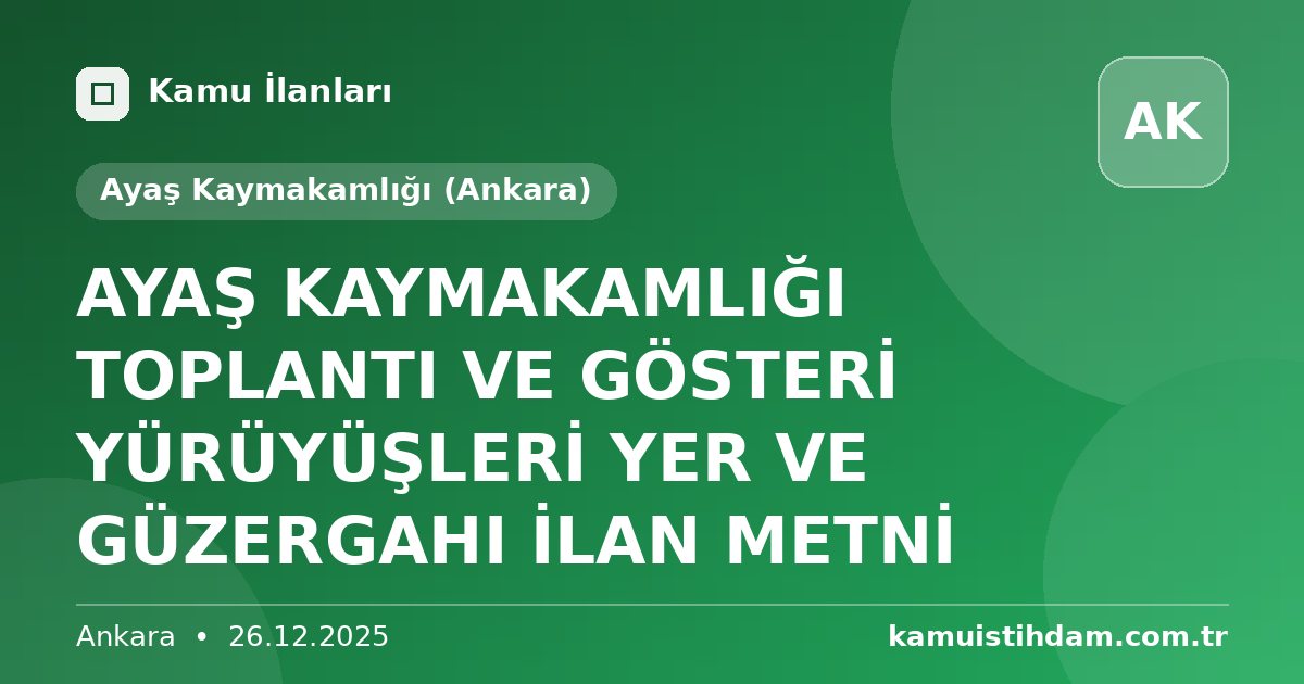 AYAŞ KAYMAKAMLIĞI TOPLANTI VE GÖSTERİ YÜRÜYÜŞLERİ YER VE GÜZERGAHI İLAN METNİ - Ayaş Kaymakamlığı (Ankara)