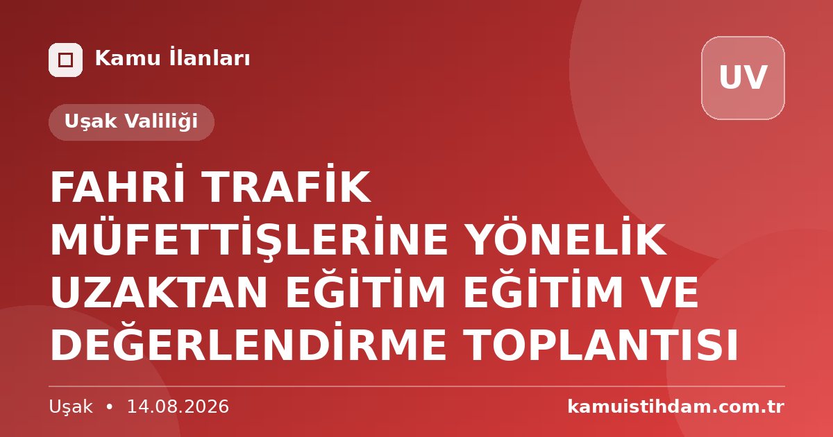 FAHRİ TRAFİK MÜFETTİŞLERİNE YÖNELİK  UZAKTAN EĞİTİM EĞİTİM VE DEĞERLENDİRME TOPLANTISI - Uşak Valiliği
