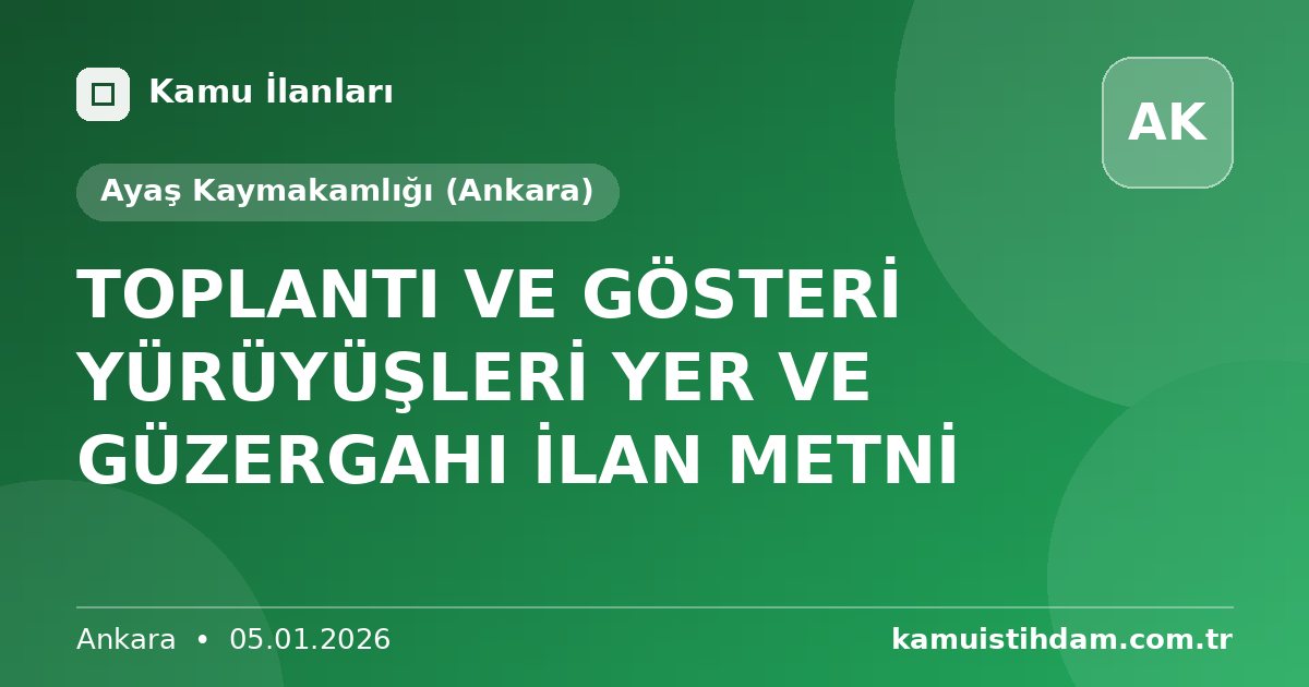 TOPLANTI VE GÖSTERİ YÜRÜYÜŞLERİ YER VE GÜZERGAHI İLAN METNİ - Ayaş Kaymakamlığı (Ankara)