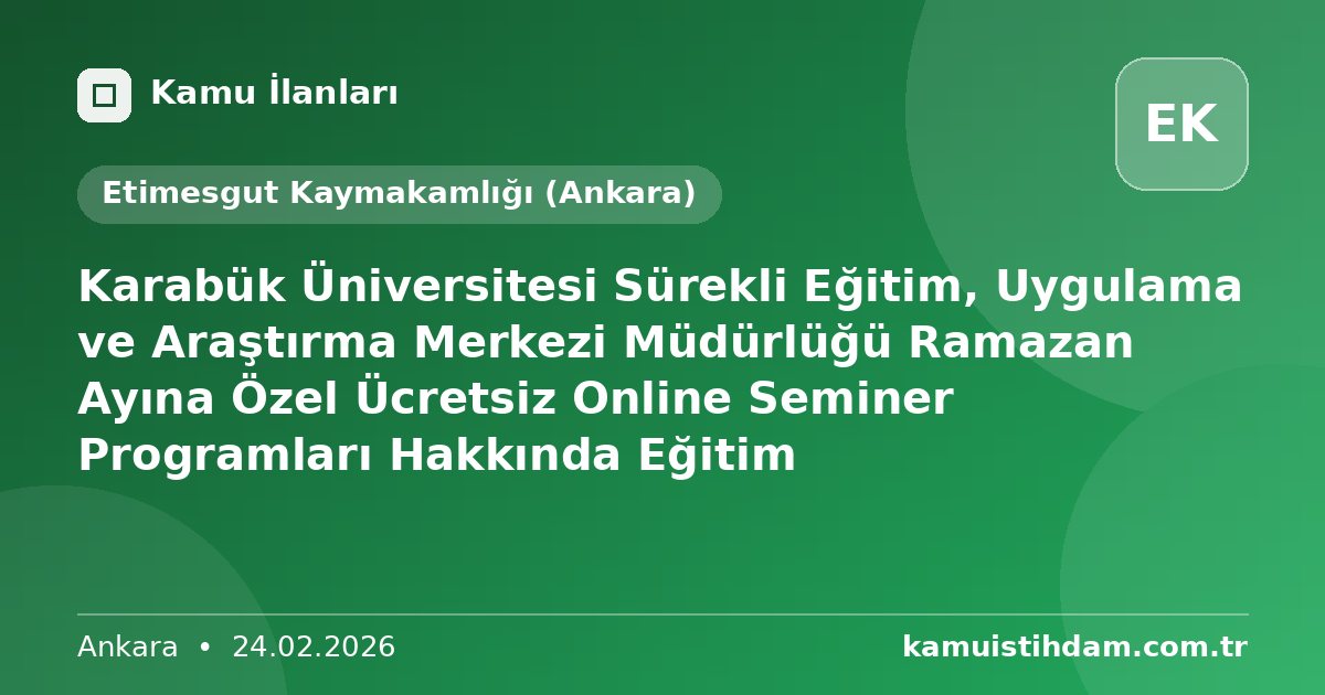 Karabük Üniversitesi Sürekli Eğitim, Uygulama ve Araştırma Merkezi Müdürlüğü Ramazan Ayına Özel Ücretsiz Online Seminer Programları Hakkında Eğitim - Etimesgut Kaymakamlığı (Ankara)