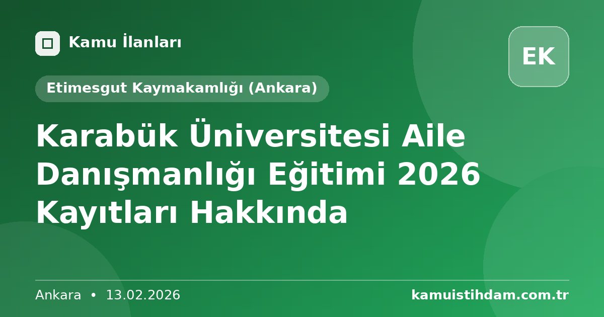 Karabük Üniversitesi Aile Danışmanlığı Eğitimi 2026 Kayıtları Hakkında - Etimesgut Kaymakamlığı (Ankara)