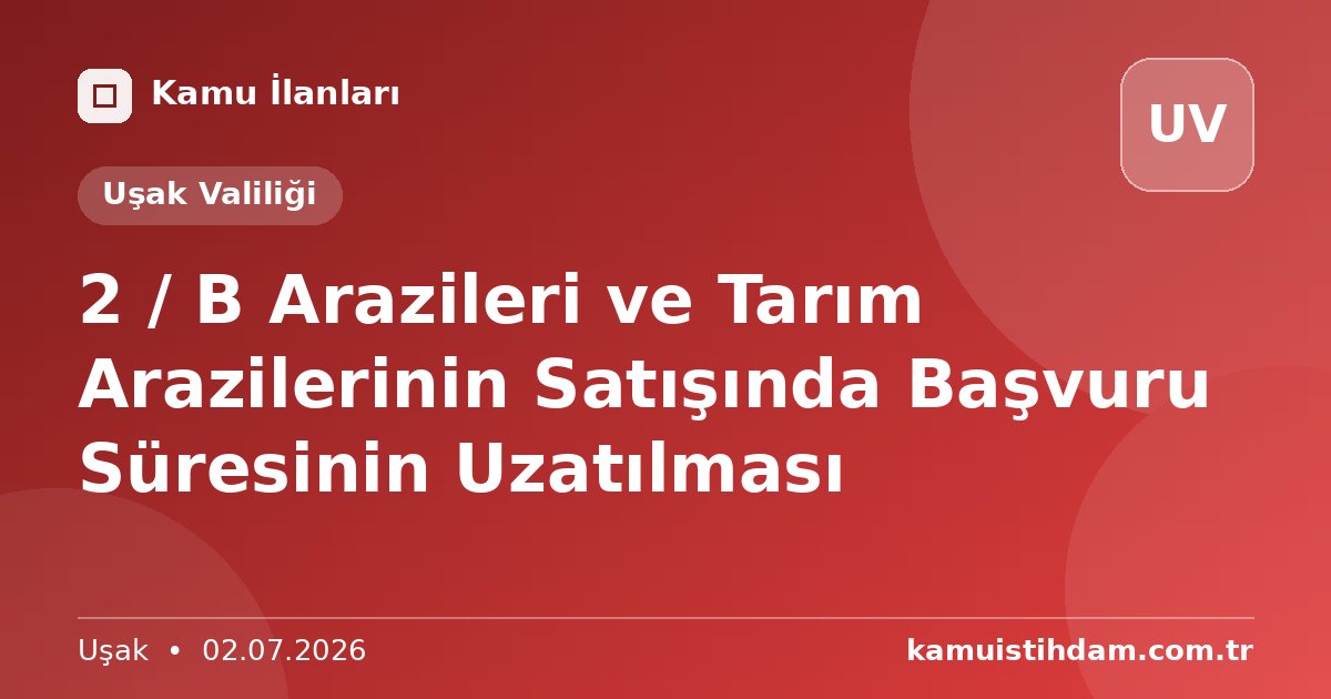 2 / B Arazileri ve Tarım Arazilerinin Satışında Başvuru Süresinin Uzatılması - Uşak Valiliği