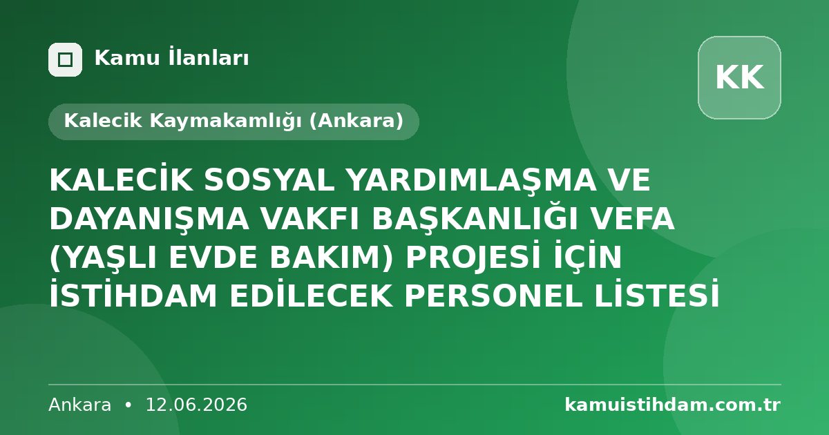 KALECİK SOSYAL YARDIMLAŞMA VE DAYANIŞMA VAKFI BAŞKANLIĞI VEFA (YAŞLI EVDE BAKIM) PROJESİ İÇİN İSTİHDAM EDİLECEK PERSONEL LİSTESİ - Kalecik Kaymakamlığı (Ankara)