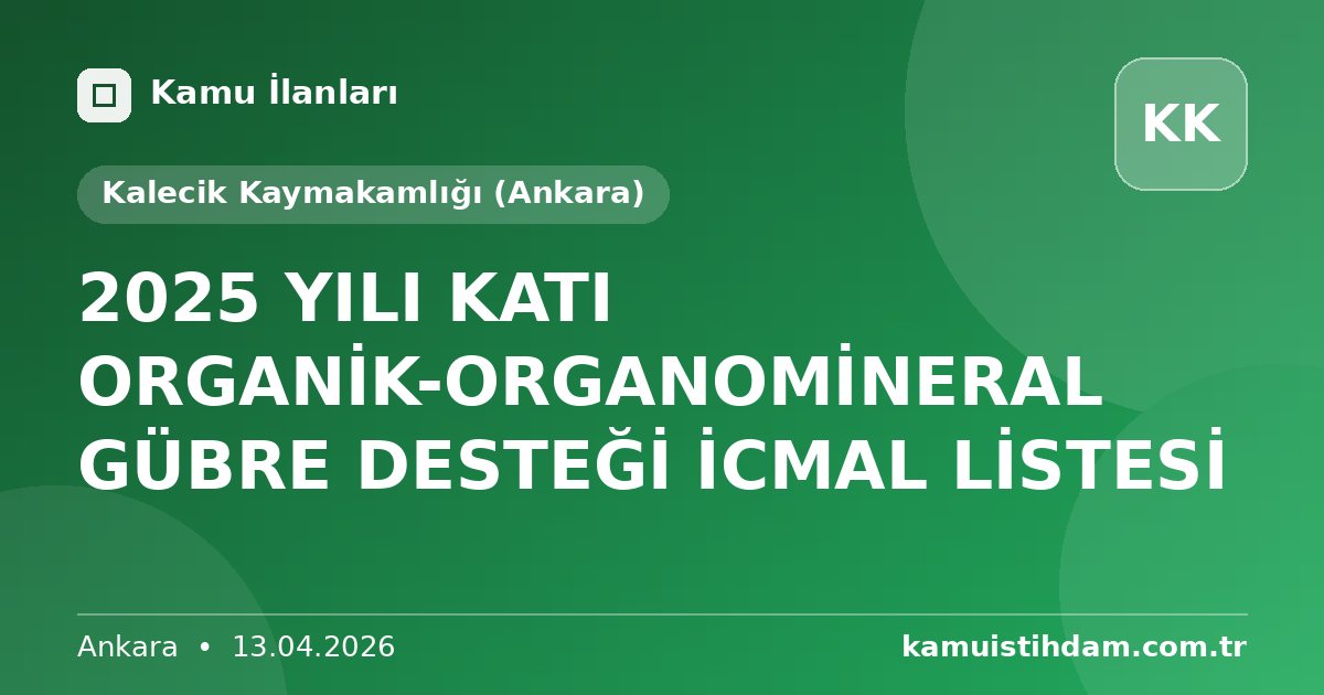 2025 YILI KATI ORGANİK-ORGANOMİNERAL GÜBRE DESTEĞİ İCMAL LİSTESİ - Kalecik Kaymakamlığı (Ankara)