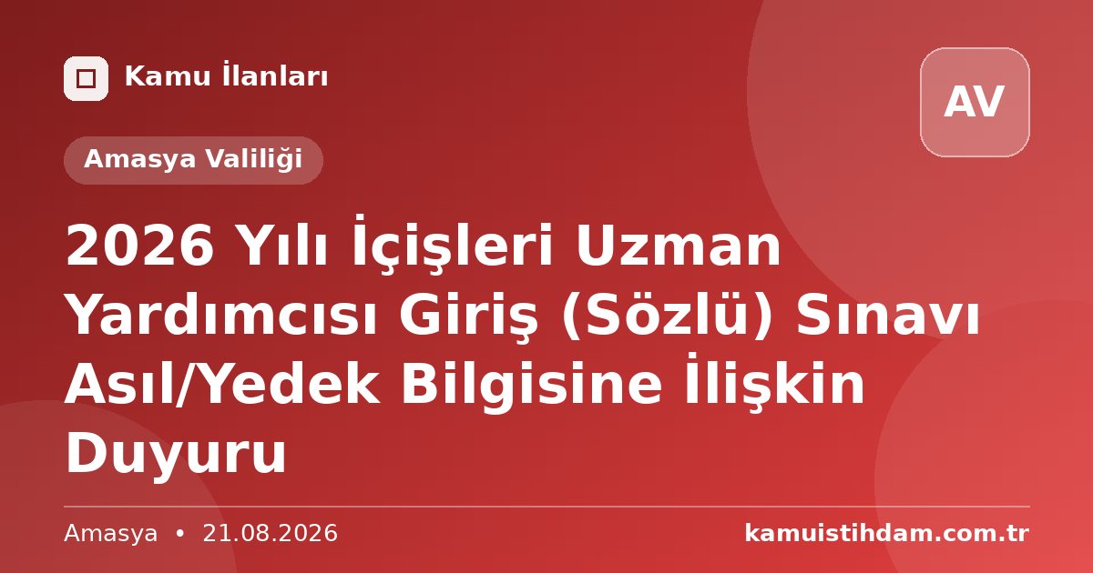 2026 Yılı İçişleri Uzman Yardımcısı Giriş (Sözlü) Sınavı Asıl/Yedek Bilgisine İlişkin Duyuru - Amasya Valiliği