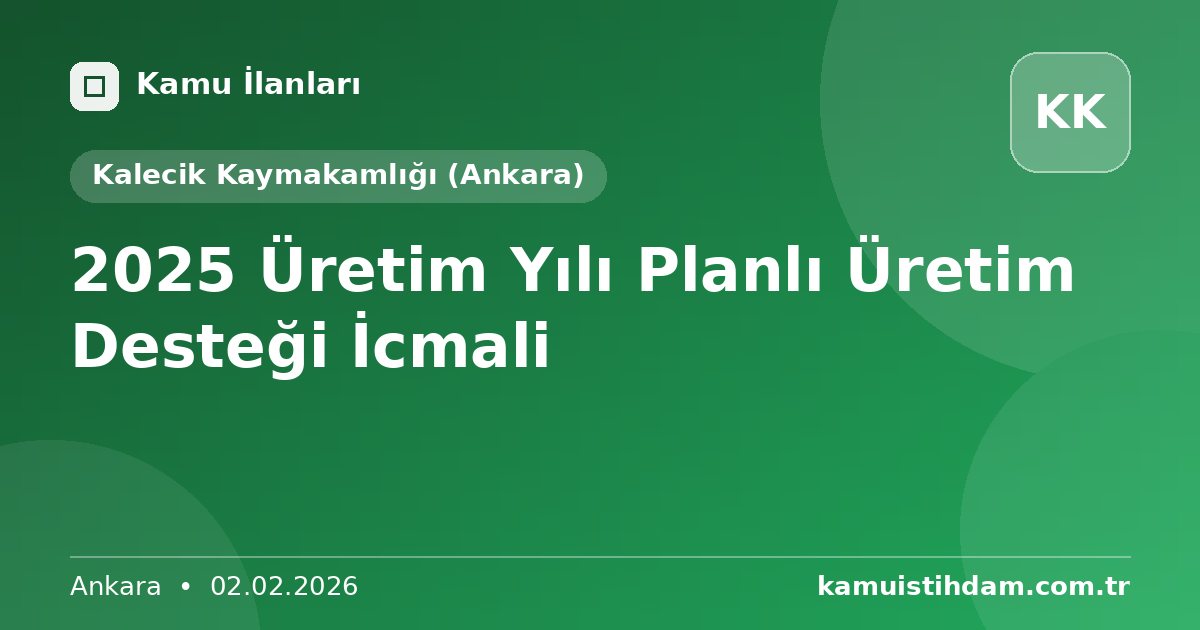 2025 Üretim Yılı Planlı Üretim Desteği İcmali - Kalecik Kaymakamlığı (Ankara)