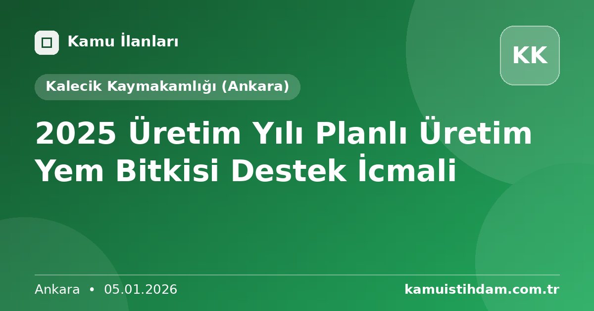 2025 Üretim Yılı Planlı Üretim Yem Bitkisi Destek İcmali - Kalecik Kaymakamlığı (Ankara)