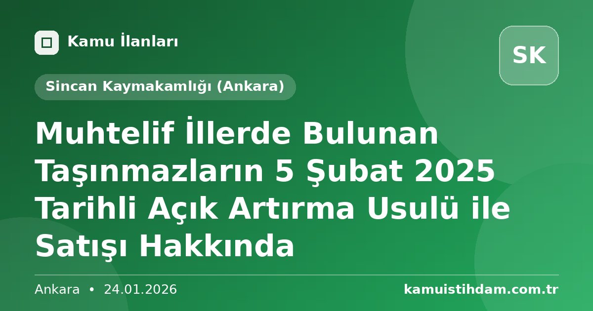 Muhtelif İllerde Bulunan Taşınmazların 5 Şubat 2025 Tarihli Açık Artırma Usulü ile Satışı Hakkında - Sincan Kaymakamlığı (Ankara)