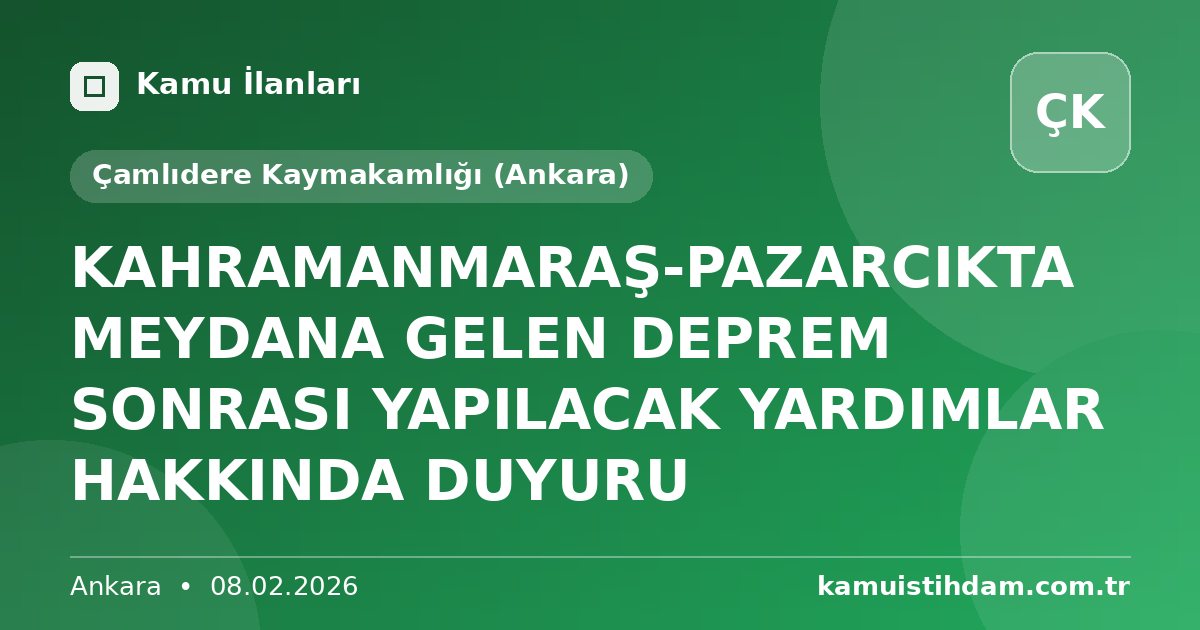 KAHRAMANMARAŞ-PAZARCIKTA MEYDANA GELEN DEPREM SONRASI YAPILACAK YARDIMLAR HAKKINDA DUYURU - Çamlıdere Kaymakamlığı (Ankara)