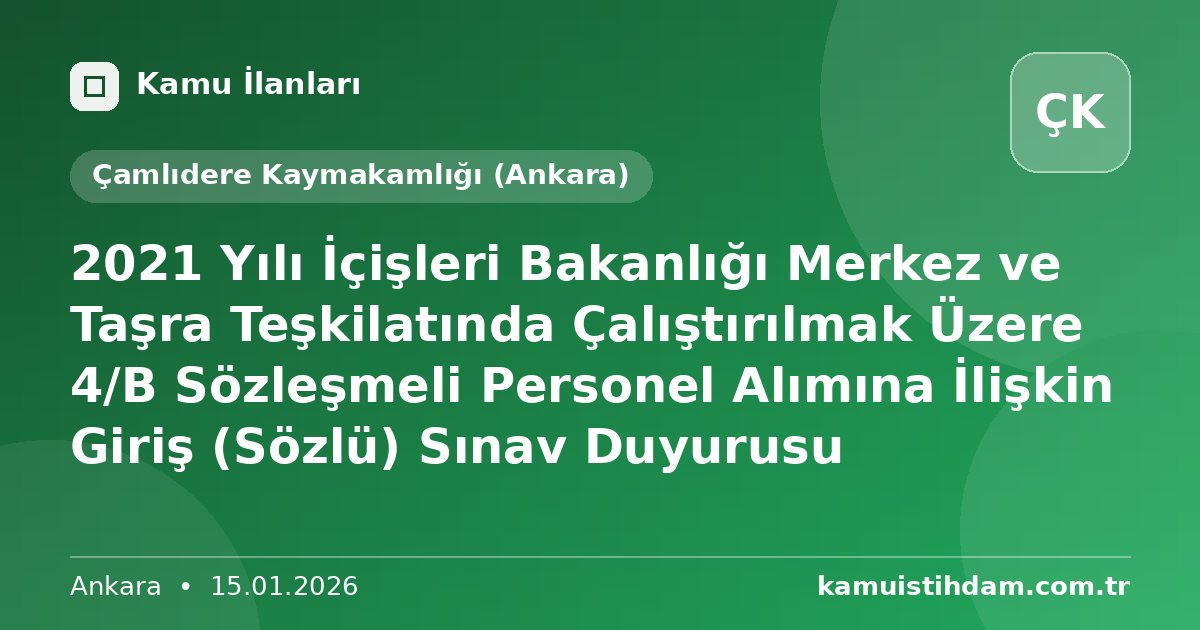 2021 Yılı İçişleri Bakanlığı Merkez ve Taşra Teşkilatında Çalıştırılmak Üzere 4/B Sözleşmeli Personel Alımına İlişkin Giriş (Sözlü) Sınav Duyurusu - Çamlıdere Kaymakamlığı (Ankara)