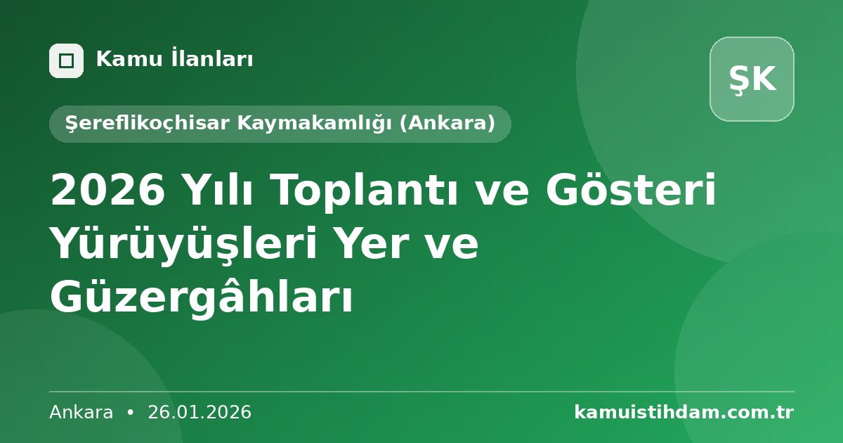 2026 Yılı Toplantı ve Gösteri Yürüyüşleri Yer ve Güzergâhları - Şereflikoçhisar Kaymakamlığı (Ankara)