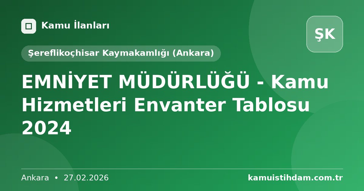 EMNİYET MÜDÜRLÜĞÜ - Kamu Hizmetleri Envanter Tablosu 2024 - Şereflikoçhisar Kaymakamlığı (Ankara)