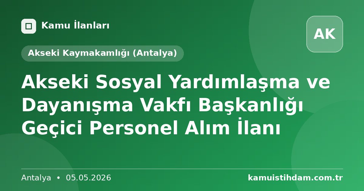 Akseki Sosyal Yardımlaşma ve Dayanışma Vakfı Başkanlığı Geçici Personel Alım İlanı - Akseki Kaymakamlığı (Antalya)