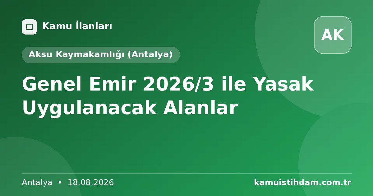 Genel Emir 2026/3 ile Yasak Uygulanacak Alanlar - Aksu Kaymakamlığı (Antalya)