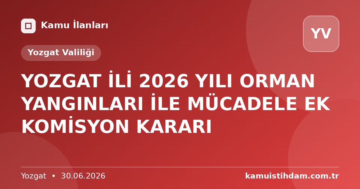 YOZGAT İLİ 2026 YILI ORMAN YANGINLARI İLE MÜCADELE EK KOMİSYON KARARI - Yozgat Valiliği