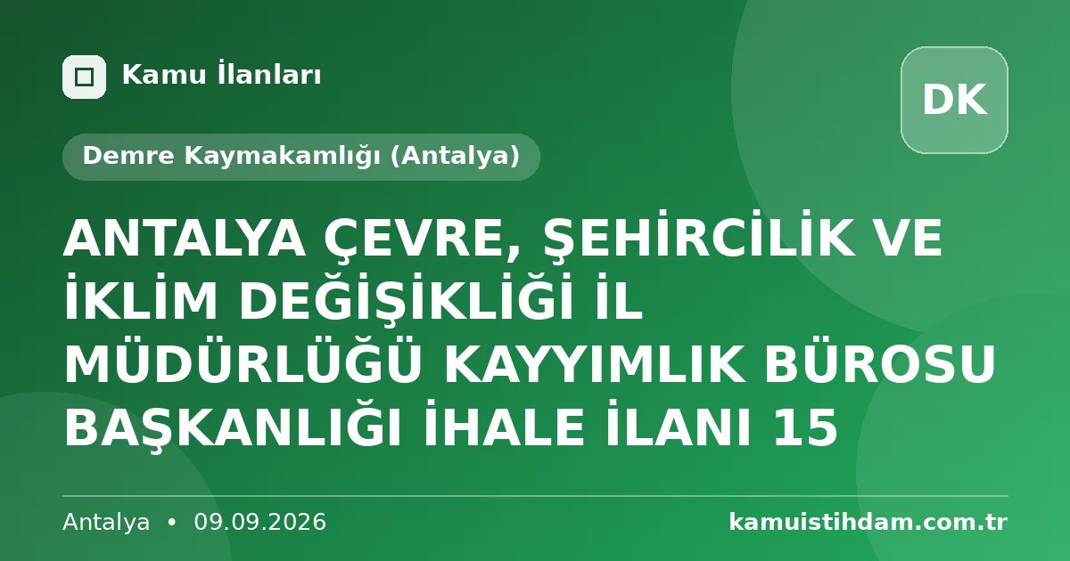 ANTALYA ÇEVRE, ŞEHİRCİLİK VE İKLİM DEĞİŞİKLİĞİ İL MÜDÜRLÜĞÜ KAYYIMLIK BÜROSU BAŞKANLIĞI İHALE İLANI 15 - Demre Kaymakamlığı (Antalya)