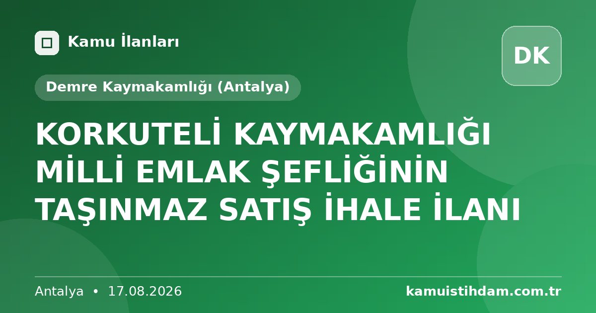 KORKUTELİ KAYMAKAMLIĞI MİLLİ EMLAK  ŞEFLİĞİNİN  TAŞINMAZ SATIŞ İHALE İLANI - Demre Kaymakamlığı (Antalya)