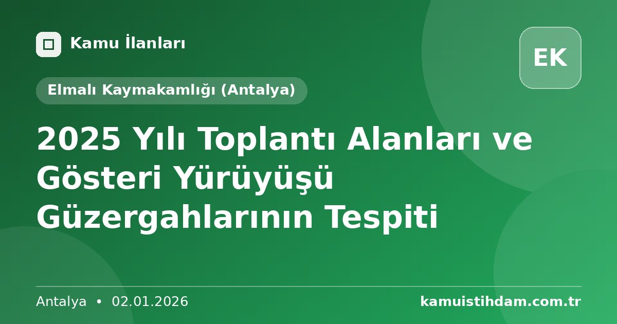 2025 Yılı Toplantı Alanları ve Gösteri Yürüyüşü Güzergahlarının Tespiti - Elmalı Kaymakamlığı (Antalya)