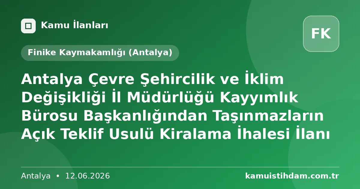 Antalya Çevre Şehircilik ve İklim Değişikliği İl Müdürlüğü Kayyımlık Bürosu Başkanlığından Taşınmazların Açık Teklif Usulü Kiralama  İhalesi İlanı - Finike Kaymakamlığı (Antalya)