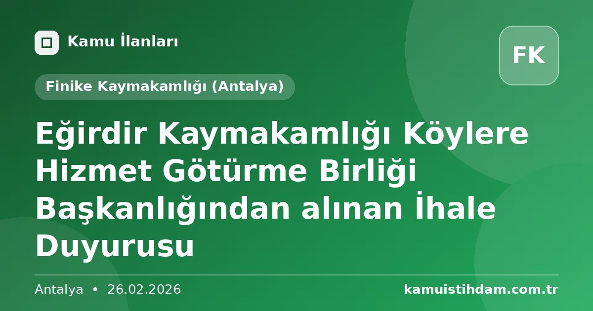 Eğirdir Kaymakamlığı Köylere Hizmet Götürme Birliği Başkanlığından alınan İhale Duyurusu - Finike Kaymakamlığı (Antalya)