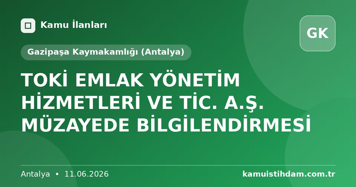 TOKİ EMLAK YÖNETİM HİZMETLERİ VE TİC. A.Ş. MÜZAYEDE BİLGİLENDİRMESİ - Gazipaşa Kaymakamlığı (Antalya)