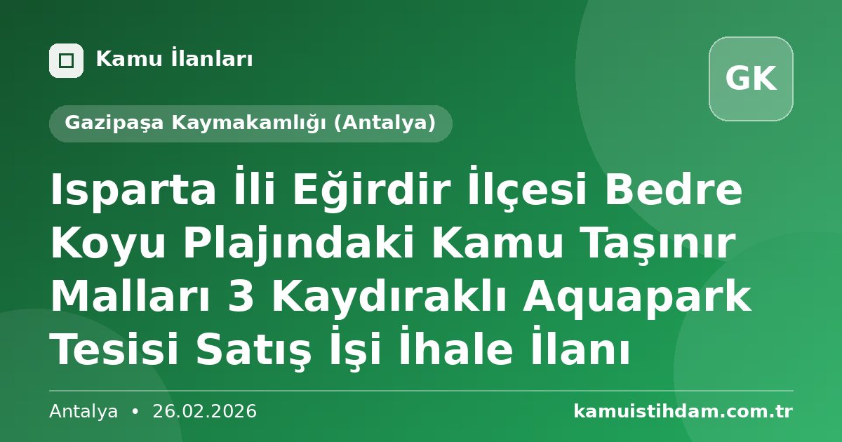 Isparta İli Eğirdir İlçesi Bedre Koyu Plajındaki Kamu Taşınır Malları 3 Kaydıraklı Aquapark Tesisi Satış İşi İhale İlanı - Gazipaşa Kaymakamlığı (Antalya)