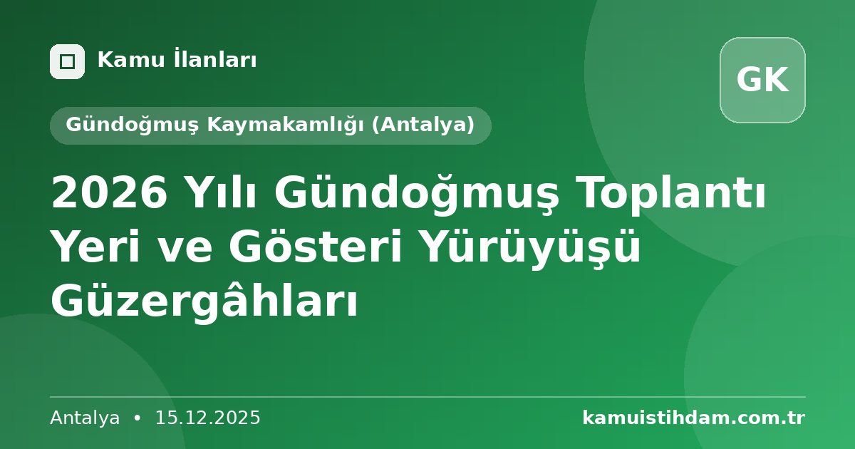 2026 Yılı Gündoğmuş Toplantı Yeri ve Gösteri Yürüyüşü Güzergâhları - Gündoğmuş Kaymakamlığı (Antalya)