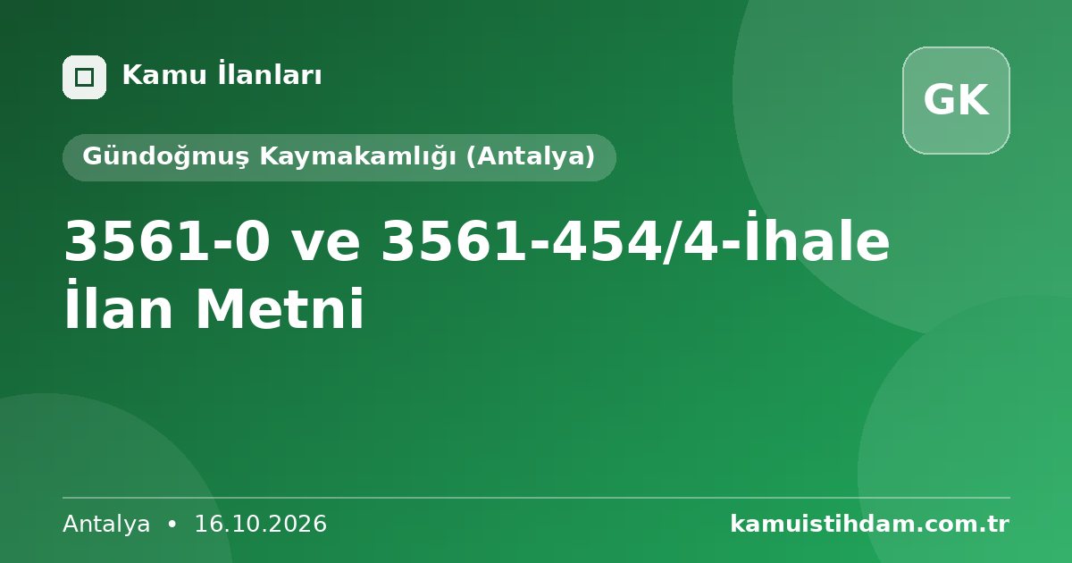 3561-0 ve 3561-454/4-İhale İlan Metni - Gündoğmuş Kaymakamlığı (Antalya)