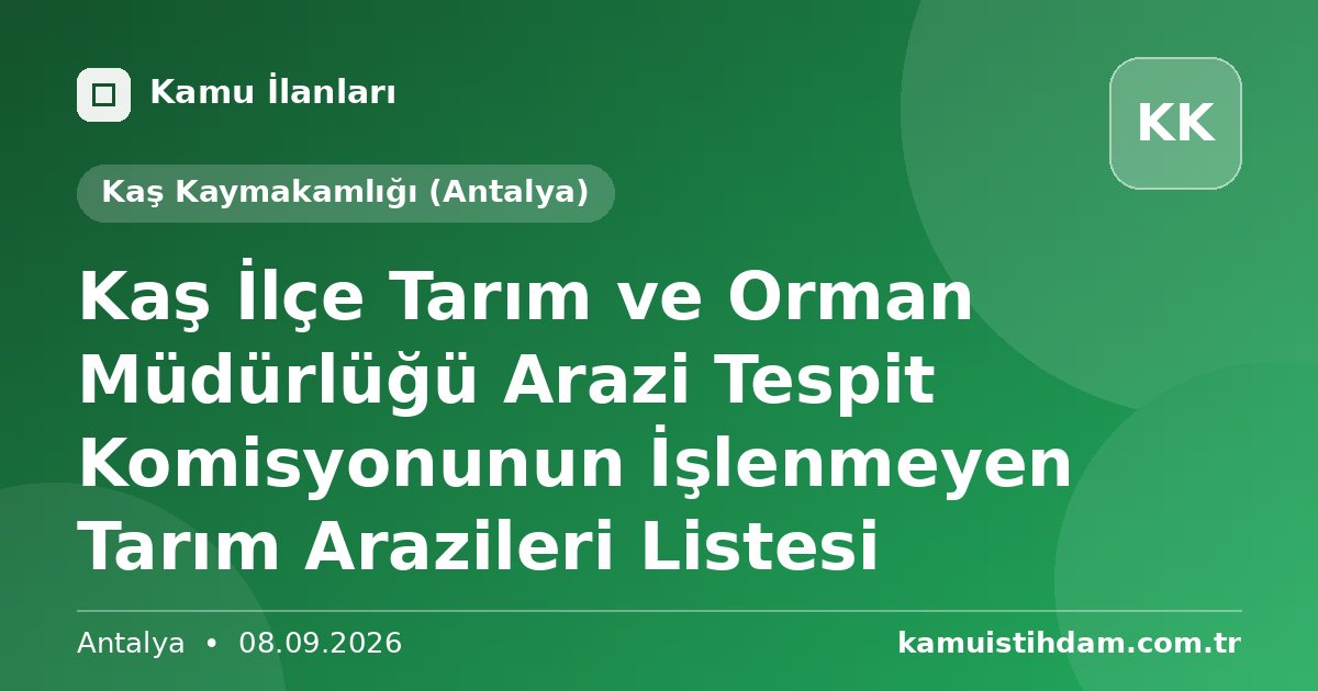 Kaş İlçe Tarım ve Orman Müdürlüğü Arazi Tespit Komisyonunun İşlenmeyen Tarım Arazileri Listesi - Kaş Kaymakamlığı (Antalya)