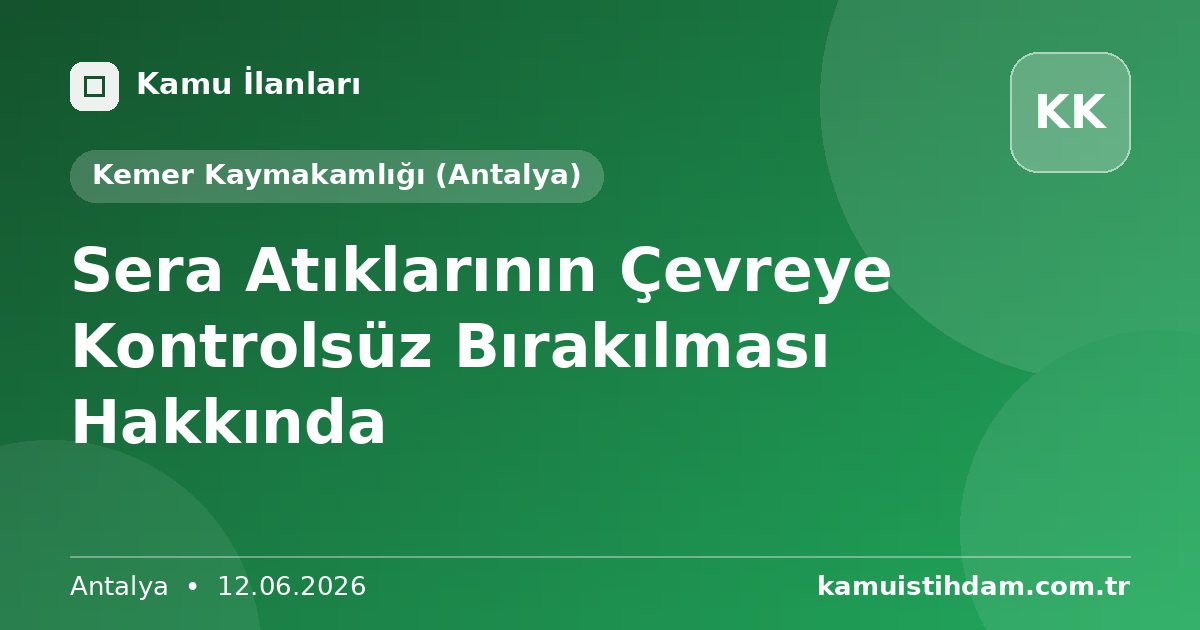 Sera Atıklarının Çevreye Kontrolsüz Bırakılması Hakkında - Kemer Kaymakamlığı (Antalya)