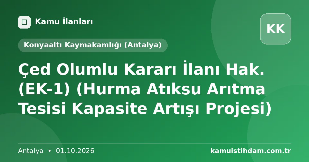 Çed Olumlu Kararı İlanı Hak. (EK-1) (Hurma Atıksu Arıtma Tesisi Kapasite Artışı Projesi) - Konyaaltı Kaymakamlığı (Antalya)