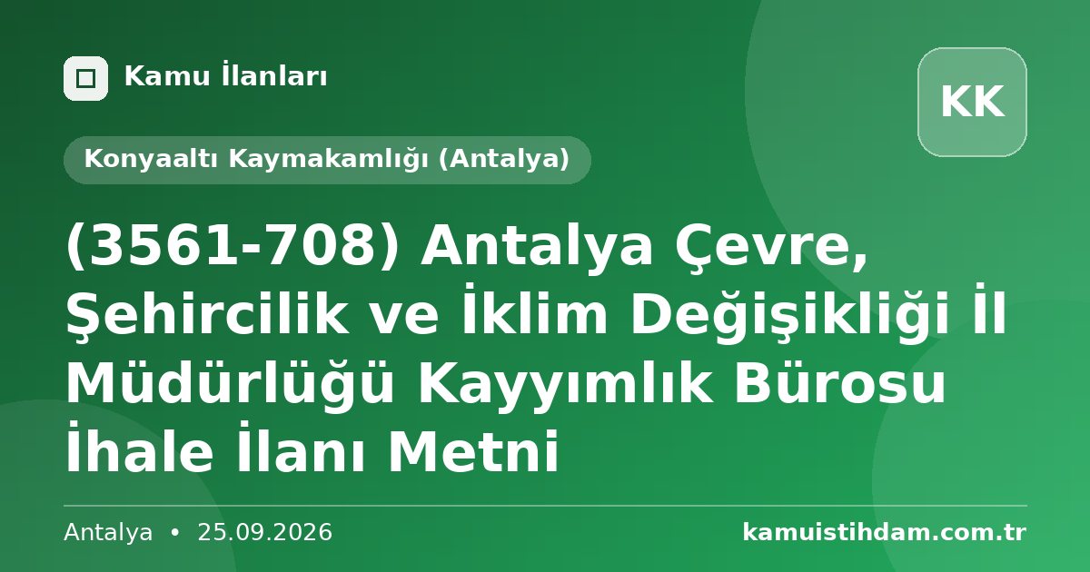 (3561-708) Antalya Çevre, Şehircilik ve İklim Değişikliği İl Müdürlüğü Kayyımlık Bürosu İhale İlanı Metni - Konyaaltı Kaymakamlığı (Antalya)