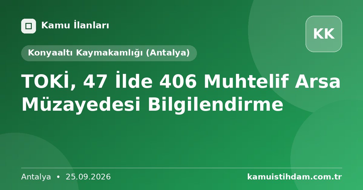 TOKİ, 47 İlde 406 Muhtelif Arsa Müzayedesi Bilgilendirme - Konyaaltı Kaymakamlığı (Antalya)