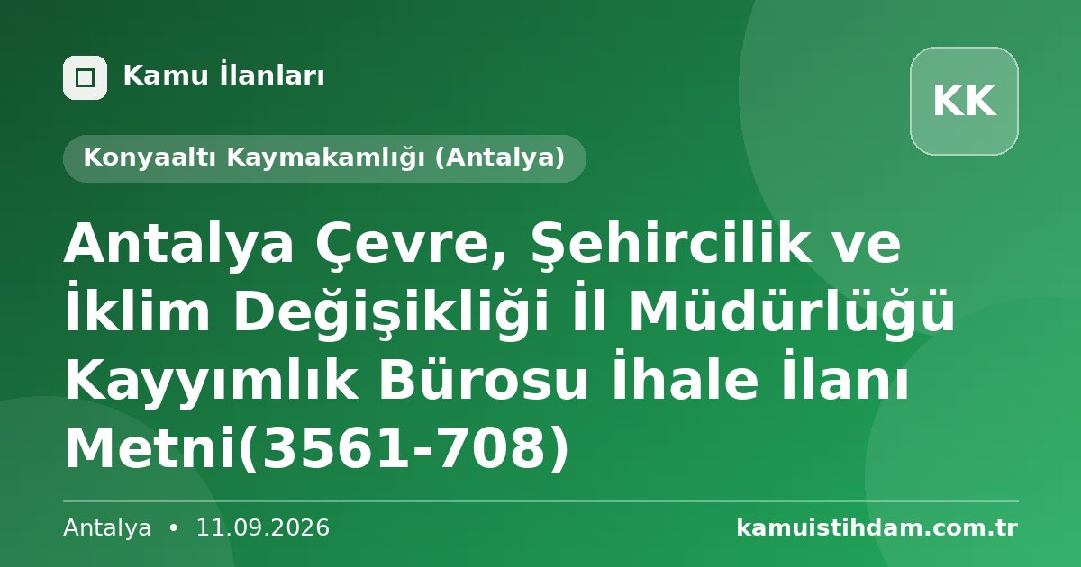 Antalya Çevre, Şehircilik ve İklim Değişikliği İl Müdürlüğü Kayyımlık Bürosu İhale İlanı Metni(3561-708) - Konyaaltı Kaymakamlığı (Antalya)