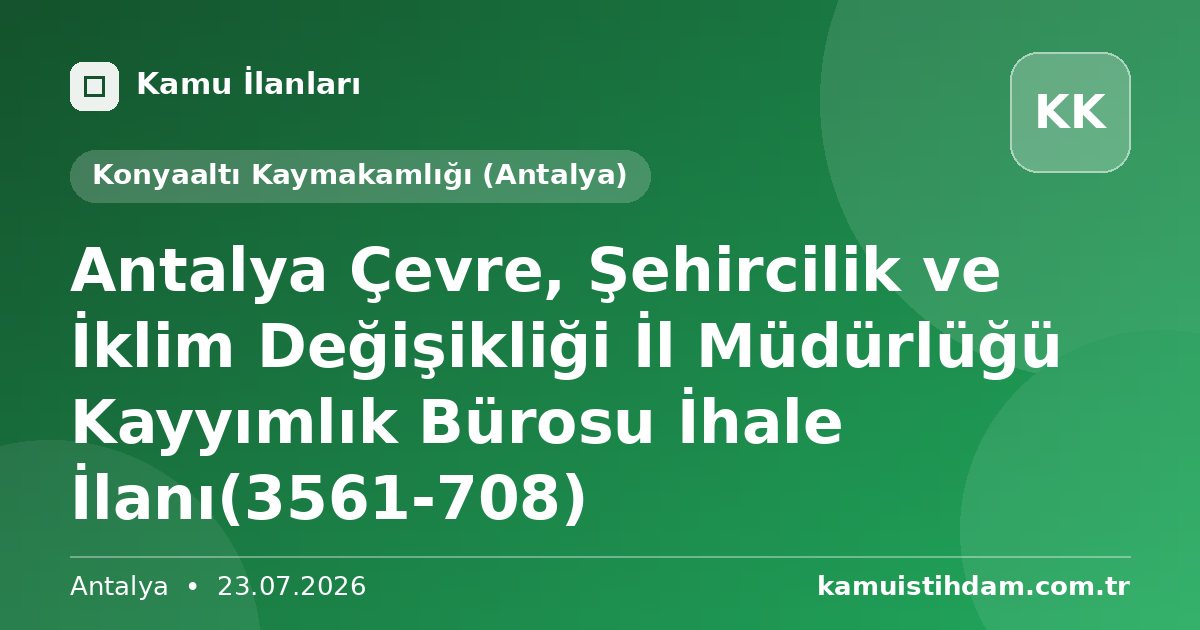 Antalya Çevre, Şehircilik ve İklim Değişikliği İl Müdürlüğü Kayyımlık Bürosu İhale İlanı(3561-708) - Konyaaltı Kaymakamlığı (Antalya)