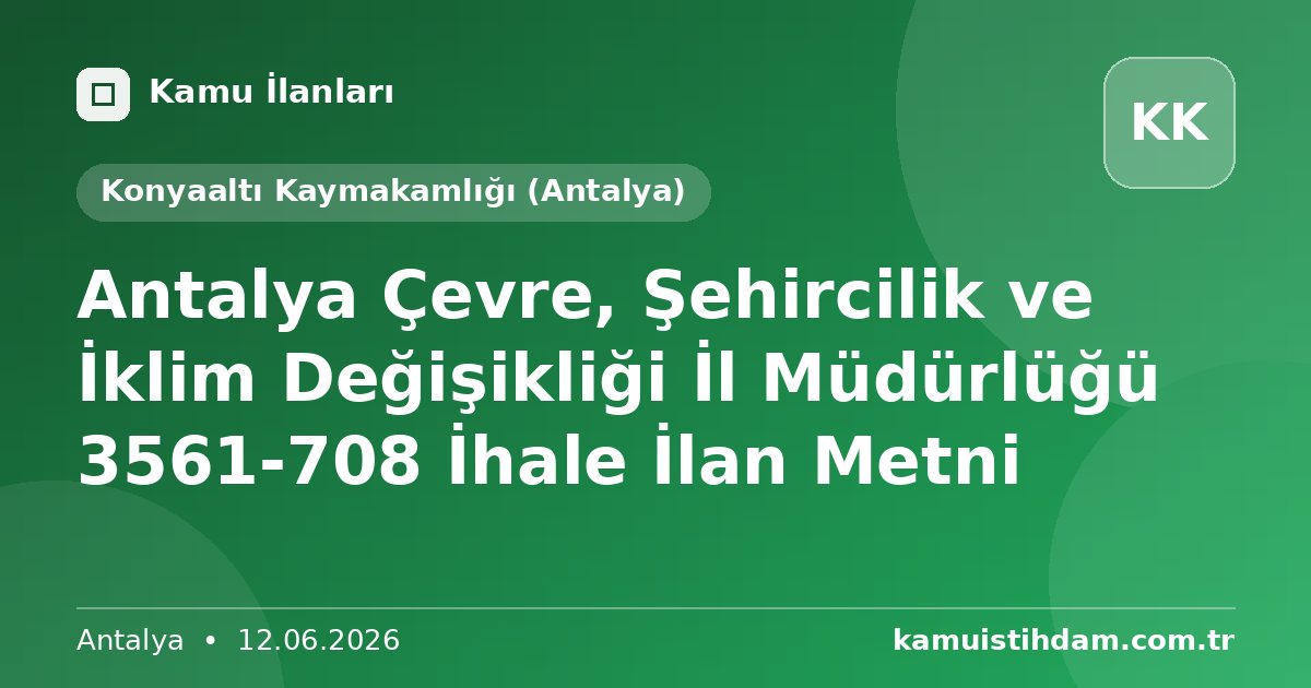 Antalya Çevre, Şehircilik ve İklim Değişikliği İl Müdürlüğü 3561-708 İhale İlan Metni - Konyaaltı Kaymakamlığı (Antalya)
