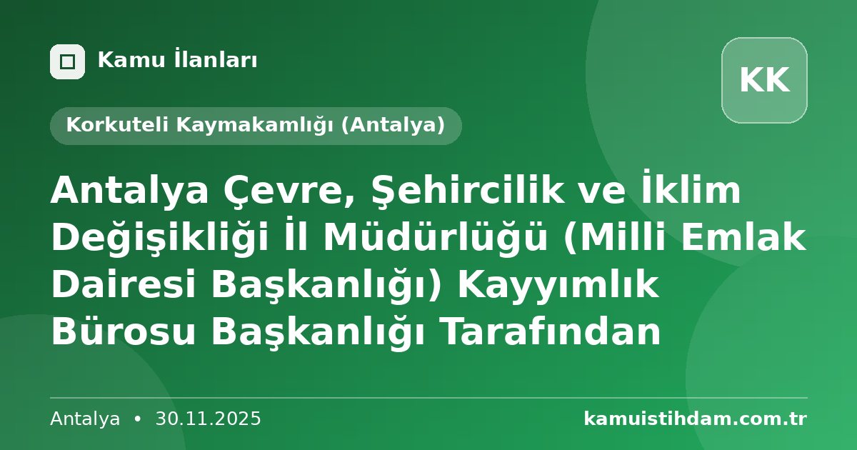 Antalya Çevre, Şehircilik ve İklim Değişikliği İl Müdürlüğü (Milli Emlak Dairesi Başkanlığı) Kayyımlık Bürosu Başkanlığı Tarafından - Korkuteli Kaymakamlığı (Antalya)