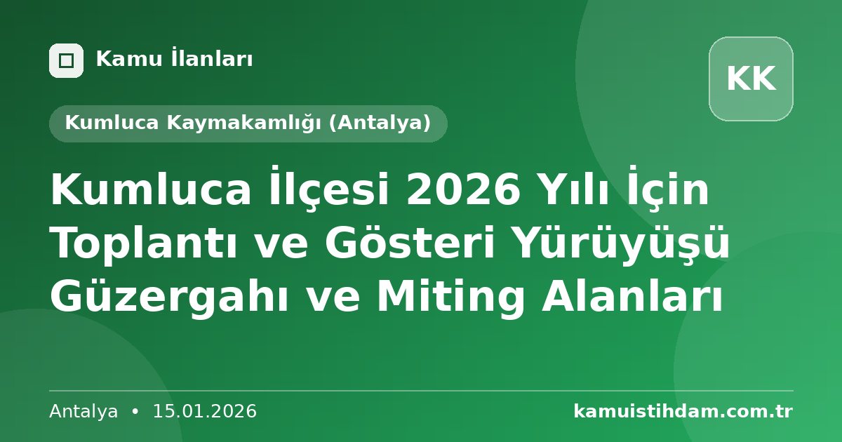 Kumluca İlçesi 2026 Yılı İçin Toplantı ve Gösteri Yürüyüşü Güzergahı ve Miting Alanları - Kumluca Kaymakamlığı (Antalya)
