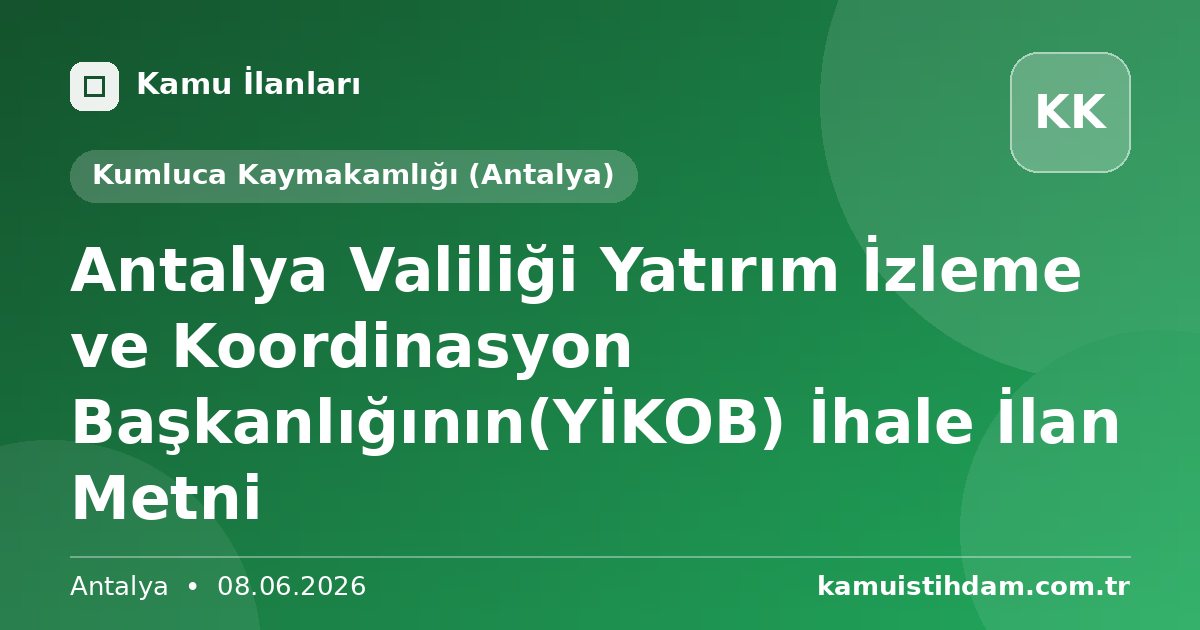 Antalya Valiliği Yatırım İzleme ve Koordinasyon Başkanlığının(YİKOB) İhale İlan Metni - Kumluca Kaymakamlığı (Antalya)