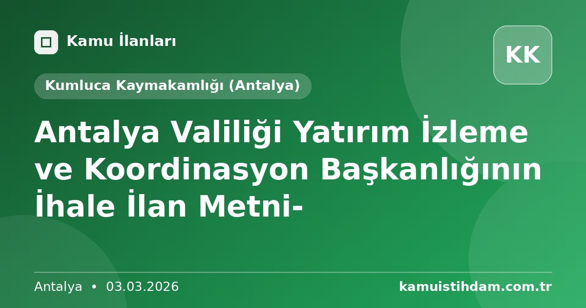 Antalya Valiliği Yatırım İzleme ve Koordinasyon Başkanlığının İhale İlan Metni- - Kumluca Kaymakamlığı (Antalya)
