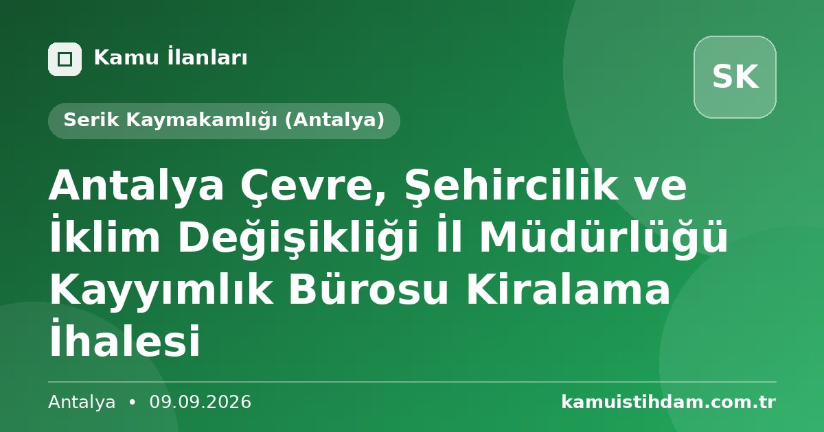 Antalya Çevre, Şehircilik ve İklim Değişikliği İl Müdürlüğü Kayyımlık Bürosu Kiralama İhalesi - Serik Kaymakamlığı (Antalya)